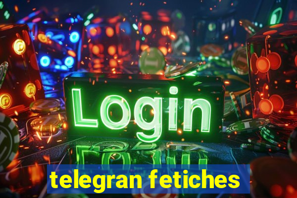 telegran fetiches